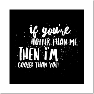 If You're HOTTER than me, then I'm COOLER THAN YOU! Posters and Art